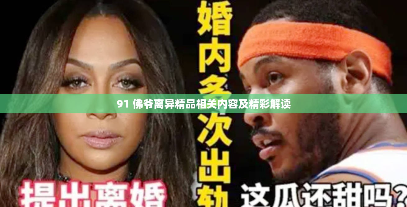 91 佛爺離異精品相關內(nèi)容及精彩解讀