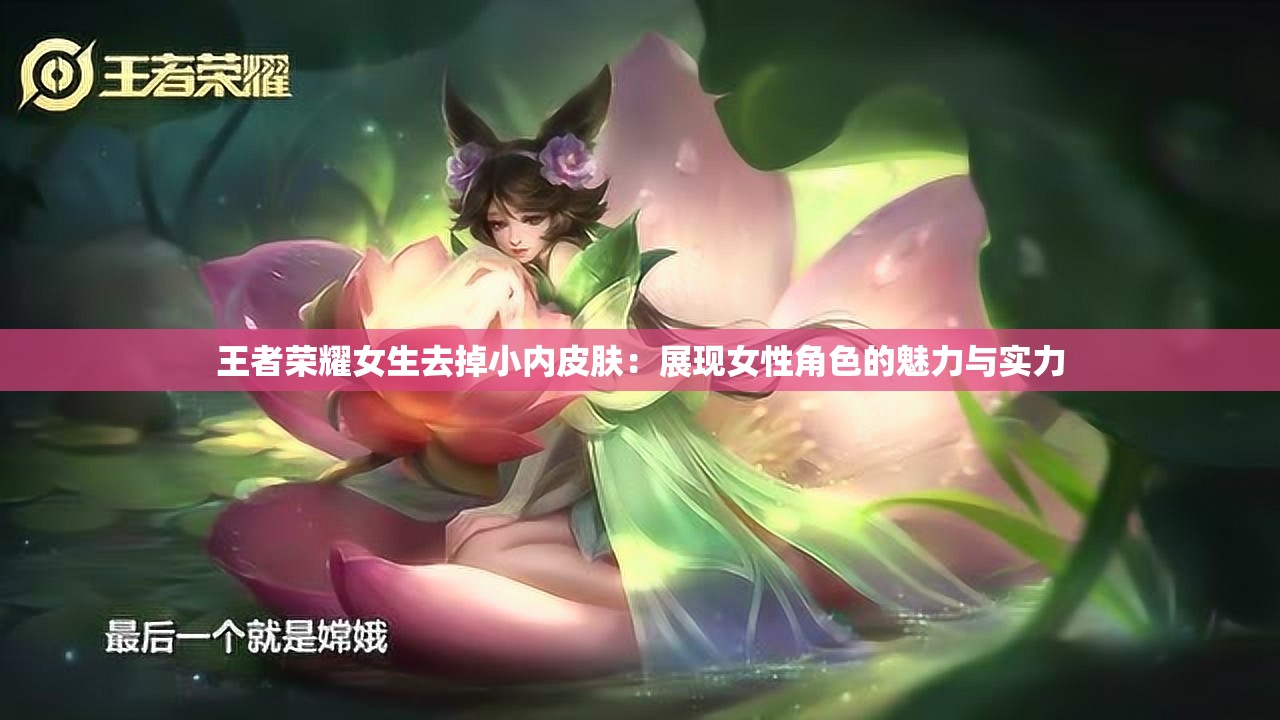 王者榮耀女生去掉小內(nèi)皮膚：展現(xiàn)女性角色的魅力與實力