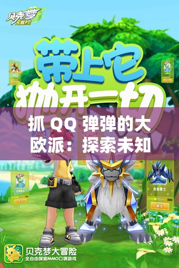 抓 QQ 彈彈的大歐派：探索未知的奇妙之旅
