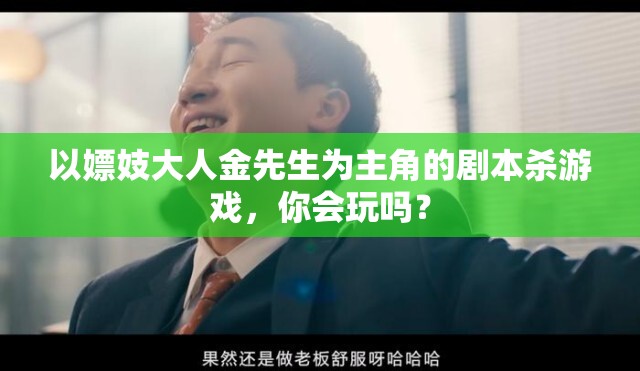 以嫖妓大人金先生為主角的劇本殺游戲，你會(huì)玩嗎？