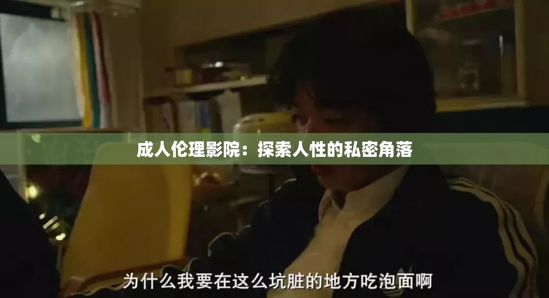 成人倫理影院：探索人性的私密角落