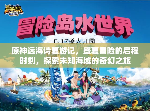 原神遠(yuǎn)海詩夏游記，盛夏冒險(xiǎn)的啟程時(shí)刻，探索未知海域的奇幻之旅