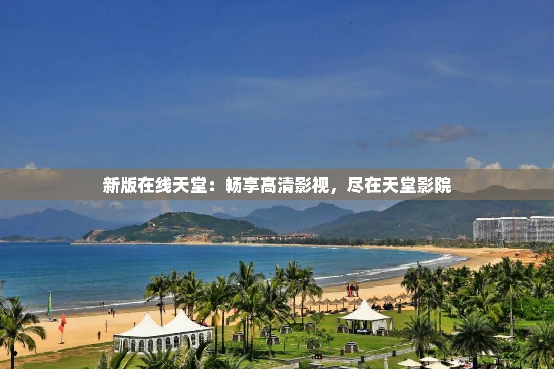 新版在線天堂：暢享高清影視，盡在天堂影院