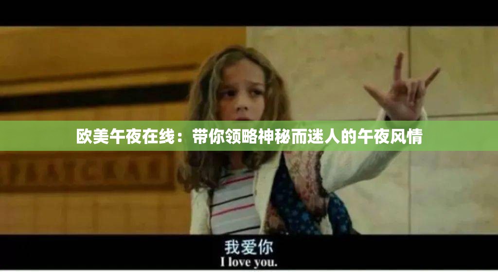歐美午夜在線：帶你領(lǐng)略神秘而迷人的午夜風(fēng)情