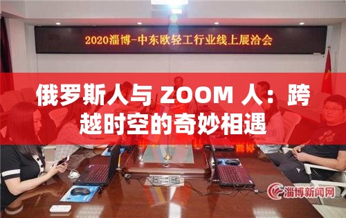 俄羅斯人與 ZOOM 人：跨越時(shí)空的奇妙相遇