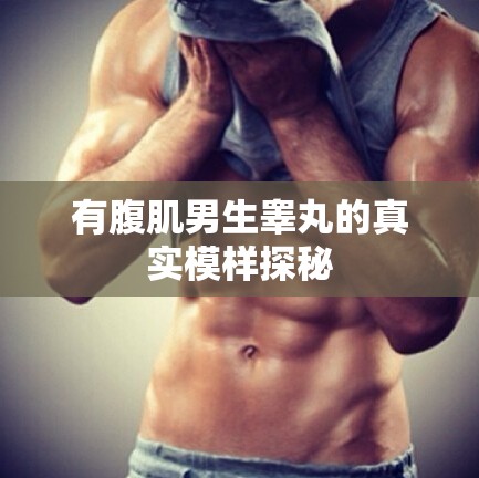 有腹肌男生睪丸的真實模樣探秘