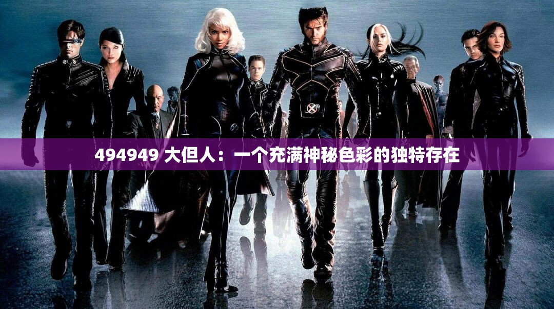 494949 大但人：一個(gè)充滿神秘色彩的獨(dú)特存在
