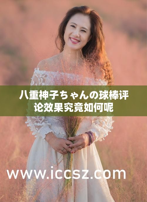 八重神子ちゃんの球棒評(píng)論效果究竟如何呢