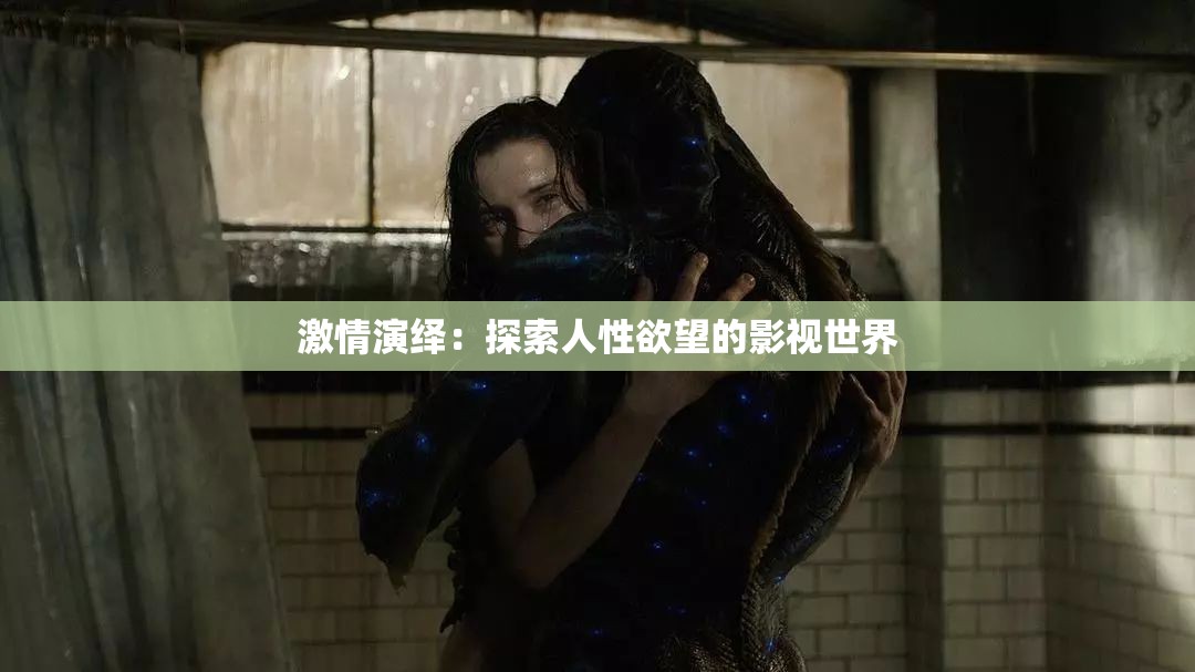 激情演繹：探索人性欲望的影視世界