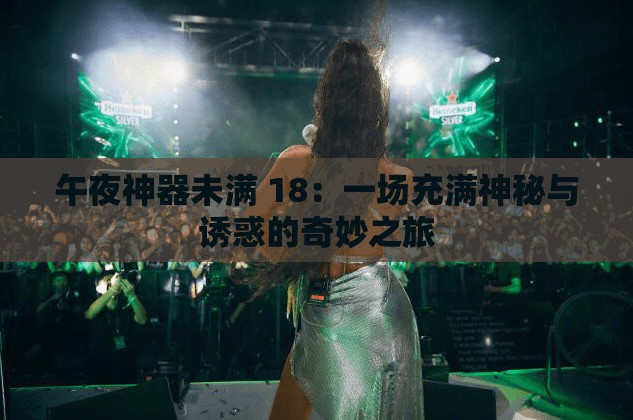 午夜神器未滿 18：一場充滿神秘與誘惑的奇妙之旅