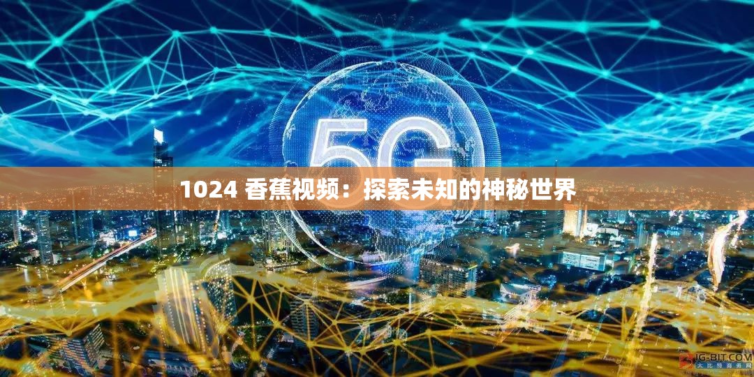 1024 香蕉視頻：探索未知的神秘世界