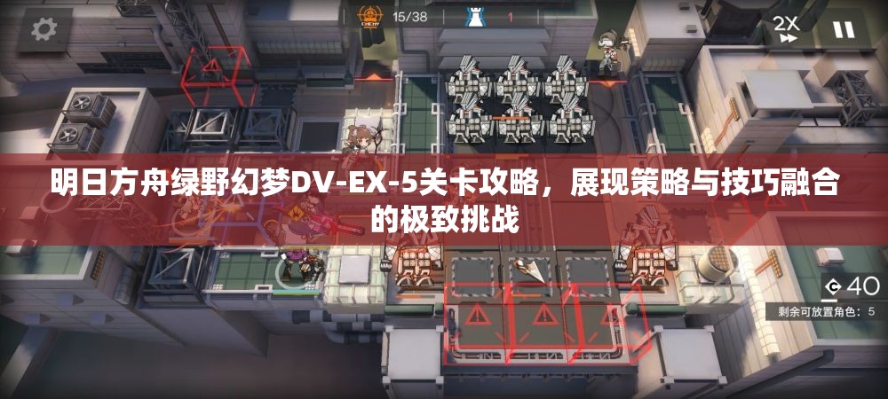 明日方舟綠野幻夢(mèng)DV-EX-5關(guān)卡攻略，展現(xiàn)策略與技巧融合的極致挑戰(zhàn)