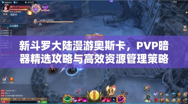 新斗羅大陸漫游奧斯卡，PVP暗器精選攻略與高效資源管理策略