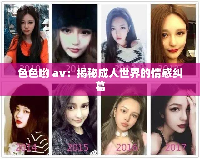 色色喲 av：揭秘成人世界的情感糾葛