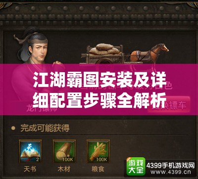江湖霸圖安裝及詳細(xì)配置步驟全解析，助你輕松開(kāi)啟武俠游戲新世界之旅
