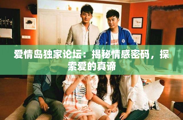 愛(ài)情島獨(dú)家論壇：揭秘情感密碼，探索愛(ài)的真諦
