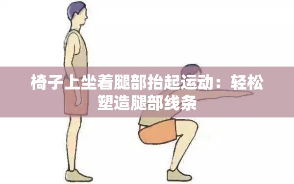 椅子上坐著腿部抬起運(yùn)動(dòng)：輕松塑造腿部線(xiàn)條