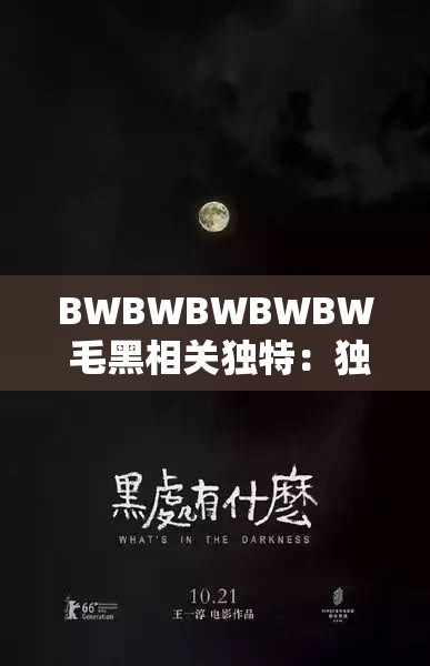 BWBWBWBWBW 毛黑相關(guān)獨特：獨特視角解讀 BWBWBWBWBW 毛黑背后的故事
