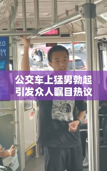 公交車上猛男勃起引發(fā)眾人矚目熱議