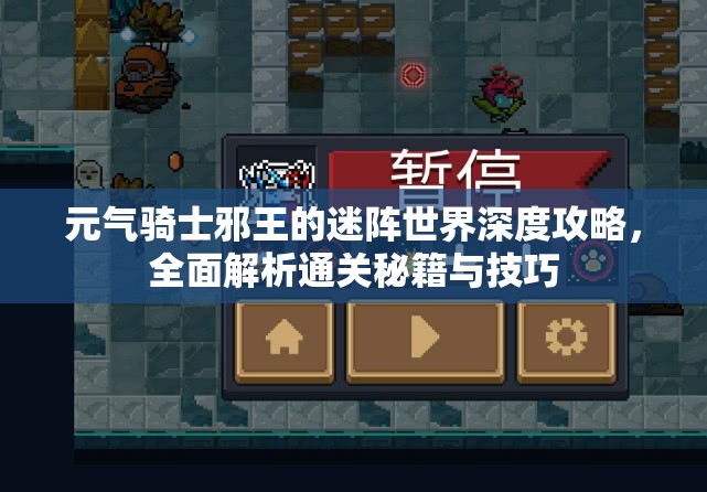 元氣騎士邪王的迷陣世界深度攻略，全面解析通關秘籍與技巧