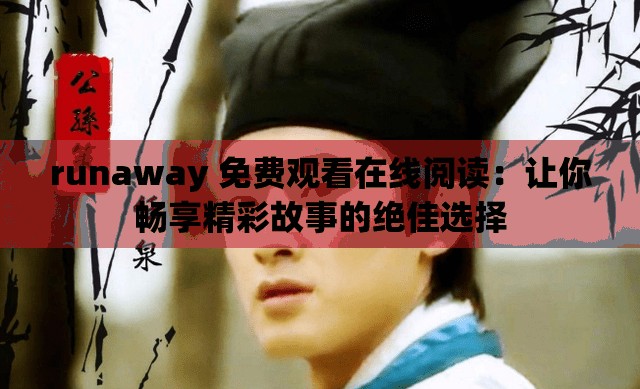 runaway 免費觀看在線閱讀：讓你暢享精彩故事的絕佳選擇