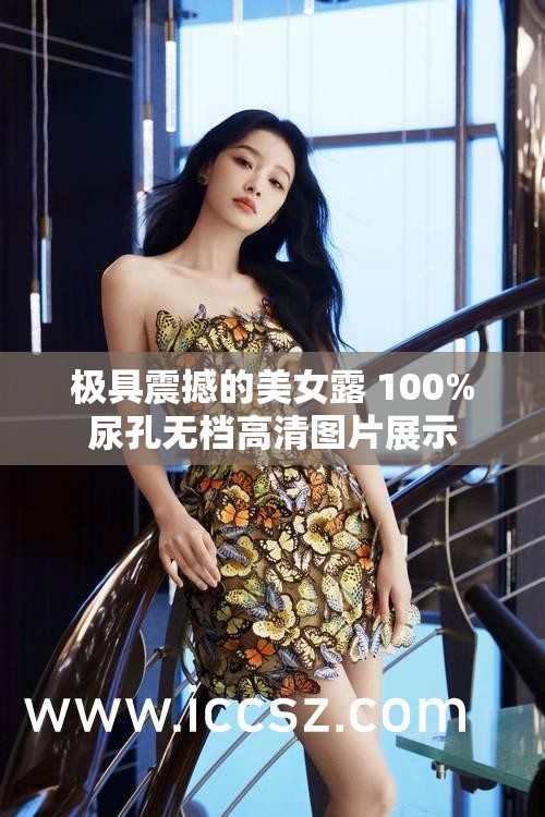 極具震撼的美女露 100%尿孔無檔高清圖片展示