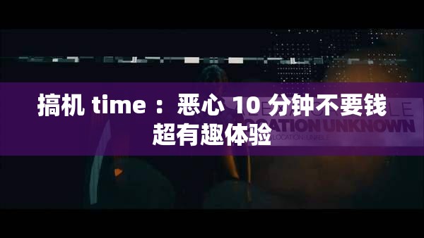 搞機 time ：惡心 10 分鐘不要錢超有趣體驗