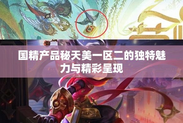 國精產(chǎn)品秘天美一區(qū)二的獨特魅力與精彩呈現(xiàn)