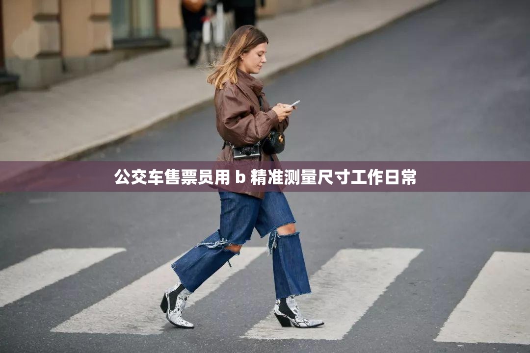 公交車售票員用 b 精準(zhǔn)測(cè)量尺寸工作日常