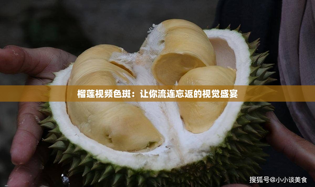 榴蓮視頻色斑：讓你流連忘返的視覺盛宴