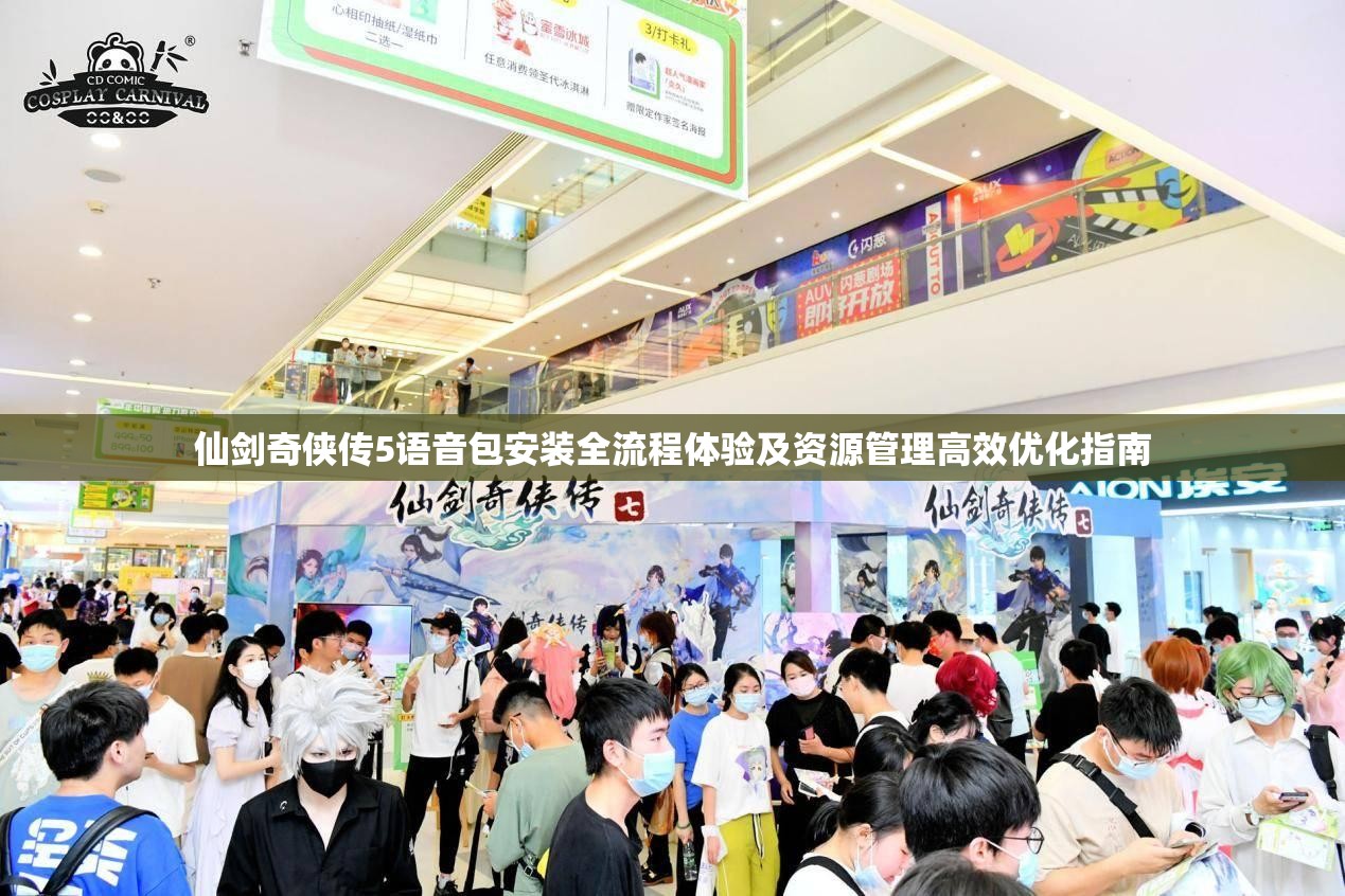 仙劍奇?zhèn)b傳5語音包安裝全流程體驗及資源管理高效優(yōu)化指南