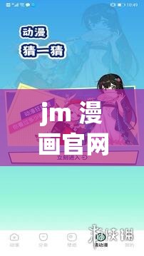 jm 漫畫(huà)官網(wǎng)免費(fèi)下載安裝暢享精彩漫畫(huà)資源