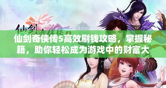 仙劍奇?zhèn)b傳5高效刷錢(qián)攻略，掌握秘籍，助你輕松成為游戲中的財(cái)富大亨