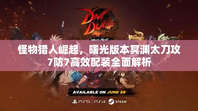 怪物獵人崛起，曙光版本冥淵太刀攻7防7高效配裝全面解析