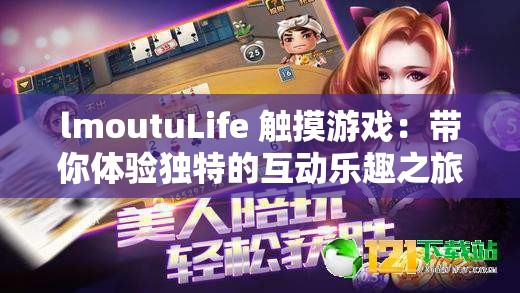 lmoutuLife 觸摸游戲：帶你體驗(yàn)獨(dú)特的互動(dòng)樂趣之旅