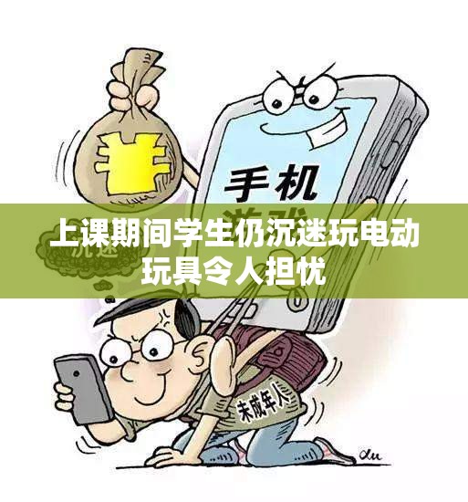 上課期間學(xué)生仍沉迷玩電動玩具令人擔(dān)憂