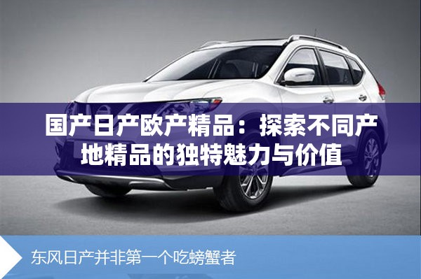 國產(chǎn)日產(chǎn)歐產(chǎn)精品：探索不同產(chǎn)地精品的獨特魅力與價值