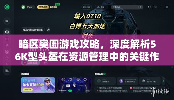暗區(qū)突圍游戲攻略，深度解析56K型頭盔在資源管理中的關(guān)鍵作用與性能評(píng)估