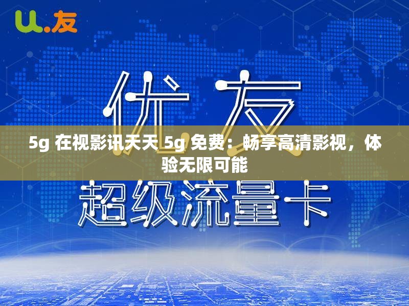 5g 在視影訊天天 5g 免費：暢享高清影視，體驗無限可能