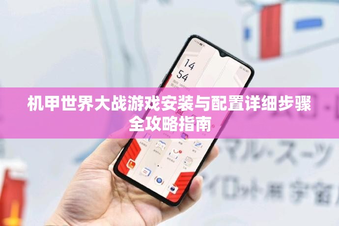 機甲世界大戰(zhàn)游戲安裝與配置詳細步驟全攻略指南