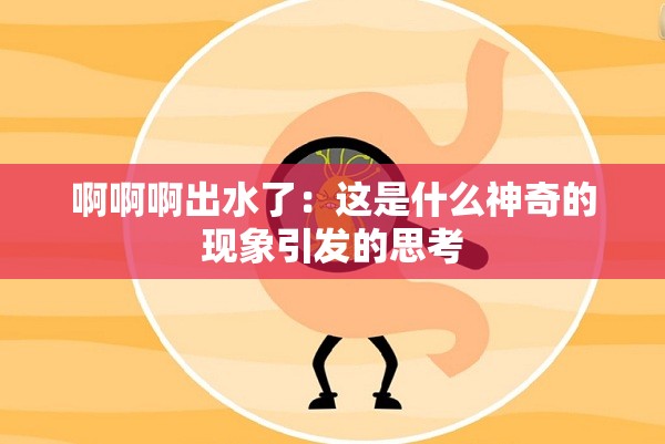 啊啊啊出水了：這是什么神奇的現(xiàn)象引發(fā)的思考