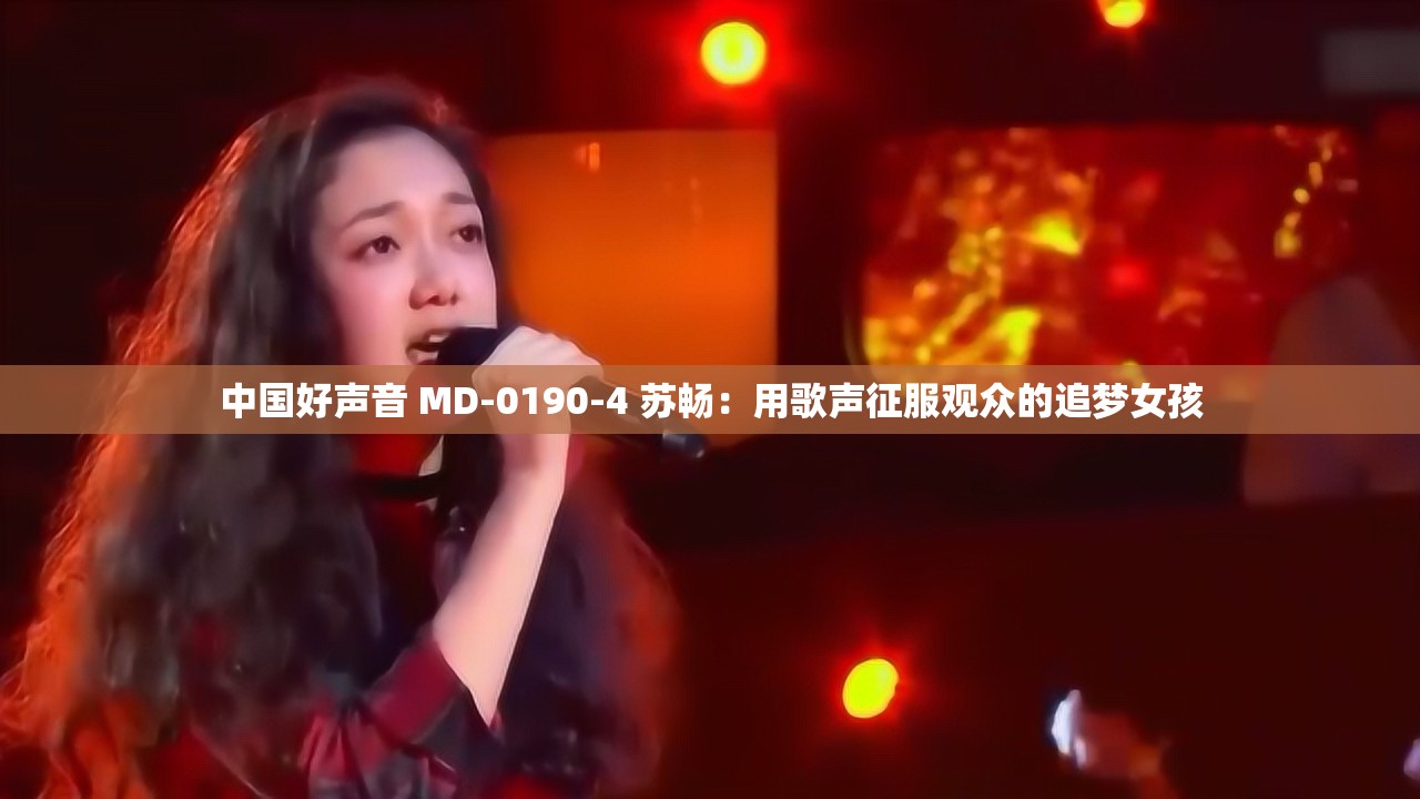 中國好聲音 MD-0190-4 蘇暢：用歌聲征服觀眾的追夢女孩