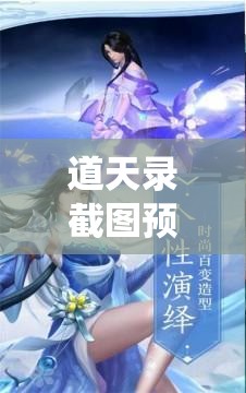 道天錄截圖預(yù)覽，深入探索仙俠世界的奇幻之旅與絕美風(fēng)光