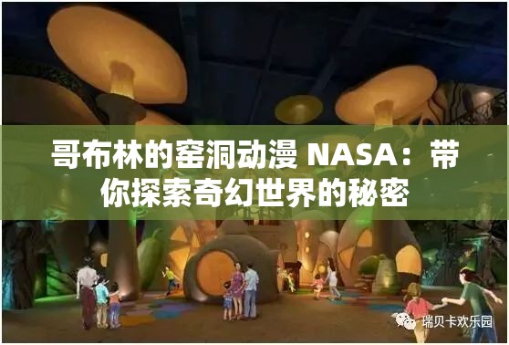哥布林的窯洞動(dòng)漫 NASA：帶你探索奇幻世界的秘密