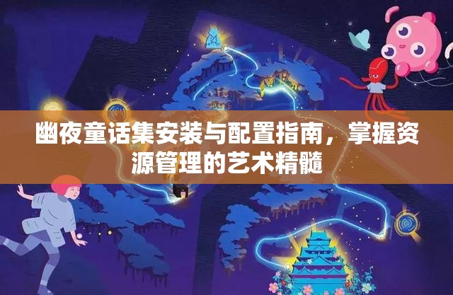 幽夜童話集安裝與配置指南，掌握資源管理的藝術(shù)精髓