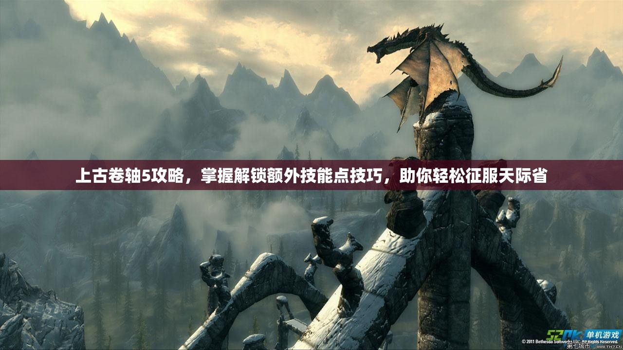 上古卷軸5攻略，掌握解鎖額外技能點技巧，助你輕松征服天際省