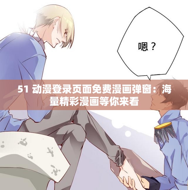 51 動漫登錄頁面免費漫畫彈窗：海量精彩漫畫等你來看