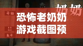 恐怖老奶奶游戲截圖預(yù)覽，揭秘資源管理在恐怖逃脫中的藝術(shù)