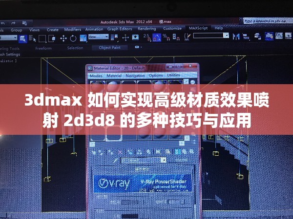3dmax 如何實現(xiàn)高級材質效果噴射 2d3d8 的多種技巧與應用