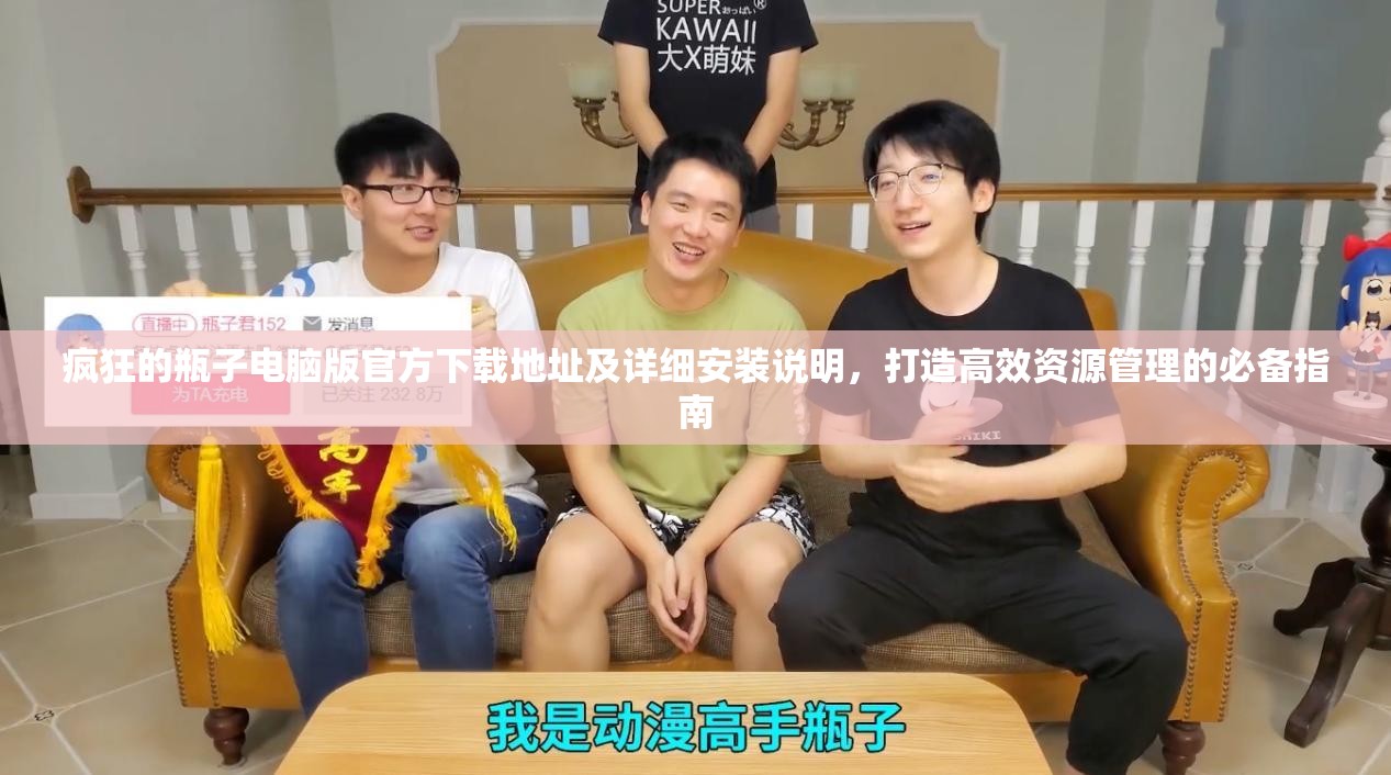 瘋狂的瓶子電腦版官方下載地址及詳細(xì)安裝說明，打造高效資源管理的必備指南